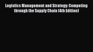 Read Logistics Management and Strategy: Competing through the Supply Chain (4th Edition) PDF