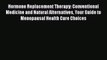 Hormone Replacement Therapy: Conventional Medicine and Natural Alternatives Your Guide to Menopausal