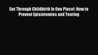 Get Through Childbirth In One Piece!: How to Prevent Episiotomies and Tearing [Download] Online
