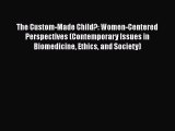 [PDF Download] The Custom-Made Child?: Women-Centered Perspectives (Contemporary Issues in
