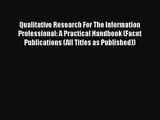 Read Qualitative Research For The Information Professional: A Practical Handbook (Facet Publications