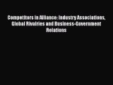 Download Competitors in Alliance: Industry Associations Global Rivalries and Business-Government
