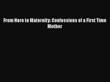 [PDF Download] From Here to Maternity: Confessions of a First Time Mother [Download] Online