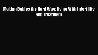 [PDF Download] Making Babies the Hard Way: Living With Infertility and Treatment [PDF] Online