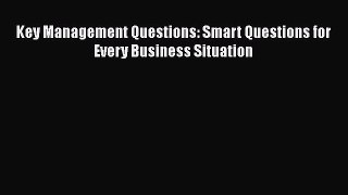 Read Key Management Questions: Smart Questions for Every Business Situation Ebook Free