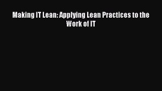 Read Making IT Lean: Applying Lean Practices to the Work of IT Ebook Free