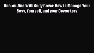 Download One-on-One With Andy Grove: How to Manage Your Boss Yourself and your Coworkers Ebook