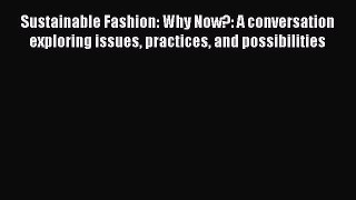 Download Sustainable Fashion: Why Now?: A conversation exploring issues practices and possibilities