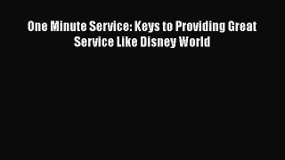 Read One Minute Service: Keys to Providing Great Service Like Disney World PDF Free