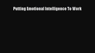 Read Putting Emotional Intelligence To Work Ebook Online