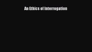 Download An Ethics of Interrogation PDF Free