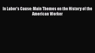 Download In Labor's Cause: Main Themes on the History of the American Worker PDF Free