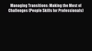 Download Managing Transitions: Making the Most of Challenges (People Skills for Professionals)