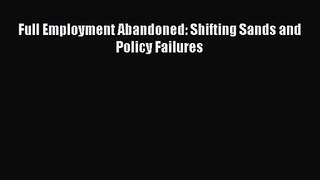 Download Full Employment Abandoned: Shifting Sands and Policy Failures PDF Free