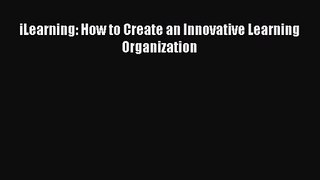 Download iLearning: How to Create an Innovative Learning Organization Ebook Online