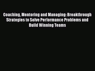 Read Coaching Mentoring and Managing: Breakthrough Strategies to Solve Performance Problems