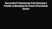 Download Successful IT Outsourcing: From Choosing a Provider to Managing the Project (Practitioner