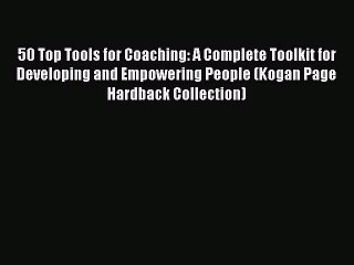 Read 50 Top Tools for Coaching: A Complete Toolkit for Developing and Empowering People (Kogan