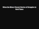 Read When the Mines Closed: Stories of Struggles in Hard Times Ebook Online