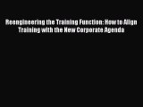 Download Reengineering the Training Function: How to Align Training with the New Corporate