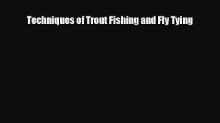 [PDF Download] Techniques of Trout Fishing and Fly Tying [PDF] Full Ebook