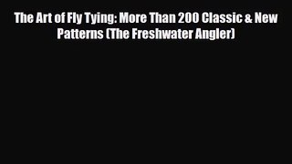 [PDF Download] The Art of Fly Tying: More Than 200 Classic & New Patterns (The Freshwater Angler)