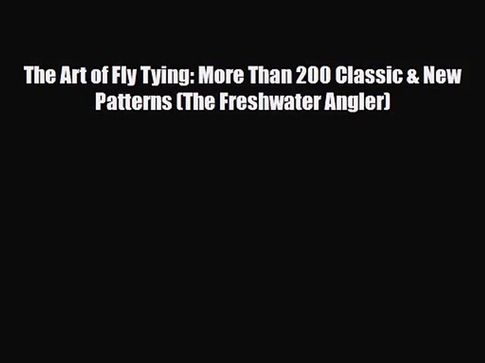 [PDF Download] The Art of Fly Tying: More Than 200 Classic & New Patterns (The Freshwater Angler)