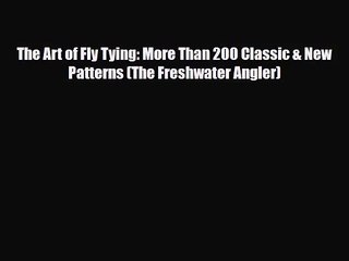 [PDF Download] The Art of Fly Tying: More Than 200 Classic & New Patterns (The Freshwater Angler)