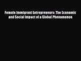 Read Female Immigrant Entrepreneurs: The Economic and Social Impact of a Global Phenomenon