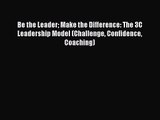 Read Be the Leader Make the Difference: The 3C Leadership Model (Challenge Confidence Coaching)