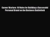 Read Career Warfare: 10 Rules for Building a Successful Personal Brand on the Business Battlefield