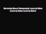 PDF Download Mastering Macro Photography: Learn by Video (Learn by Video Learn by Video) Read