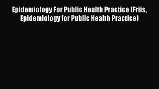 [PDF Download] Epidemiology For Public Health Practice (Friis Epidemiology for Public Health