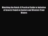 [PDF Download] Matching the Hatch: A Practical Guide to Imitation of Insects Found on Eastern