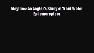 [PDF Download] Mayflies: An Angler's Study of Trout Water Ephemeroptera [PDF] Full Ebook