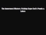 [PDF Download] The Innermost Waters: Fishing Cape Cod's Ponds & Lakes [PDF] Online