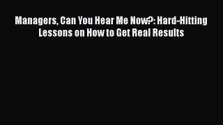 Download Managers Can You Hear Me Now?: Hard-Hitting Lessons on How to Get Real Results Ebook