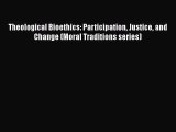 Download Theological Bioethics: Participation Justice and Change (Moral Traditions series)