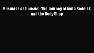 Download Business as Unusual: The Journey of Anita Roddick and the Body Shop Ebook Online