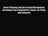 Read Career Planning and Succession Management: Developing Your Organization's Talent--for