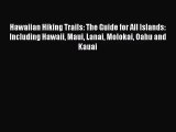 [PDF Download] Hawaiian Hiking Trails: The Guide for All Islands: Including Hawaii Maui Lanai
