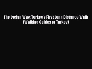 [PDF Download] The Lycian Way: Turkey's First Long Distance Walk (Walking Guides to Turkey)
