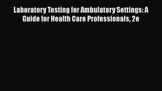 Download Laboratory Testing for Ambulatory Settings: A Guide for Health Care Professionals
