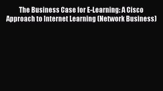 [PDF Download] The Business Case for E-Learning: A Cisco Approach to Internet Learning (Network