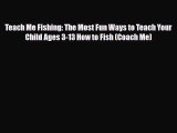 [PDF Download] Teach Me Fishing: The Most Fun Ways to Teach Your Child Ages 3-13 How to Fish