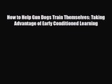 [PDF Download] How to Help Gun Dogs Train Themselves: Taking Advantage of Early Conditioned