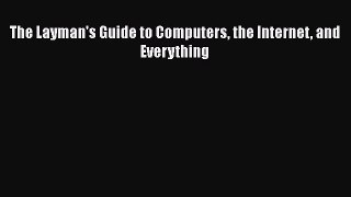 [PDF Download] The Layman's Guide to Computers the Internet and Everything [Read] Online