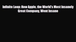 PDF Download Infinite Loop: How Apple the World's Most Insanely Great Company Went Insane Read