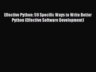 [PDF Download] Effective Python: 59 Specific Ways to Write Better Python (Effective Software