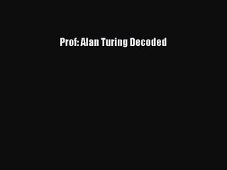 [PDF Download] Prof: Alan Turing Decoded [Read] Online